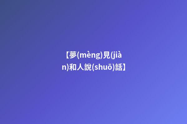 【夢(mèng)見(jiàn)和人說(shuō)話】