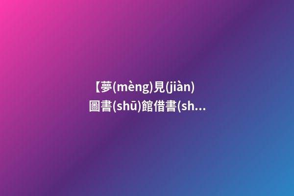 【夢(mèng)見(jiàn)圖書(shū)館借書(shū)】