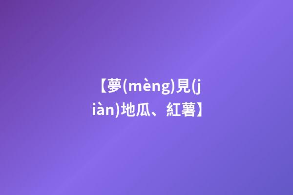 【夢(mèng)見(jiàn)地瓜、紅薯】