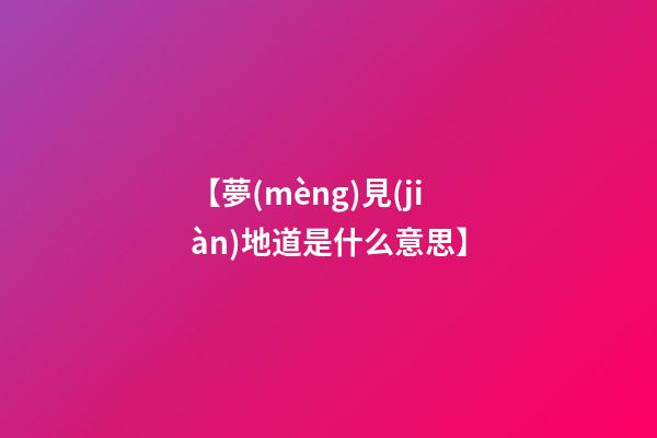 【夢(mèng)見(jiàn)地道是什么意思】