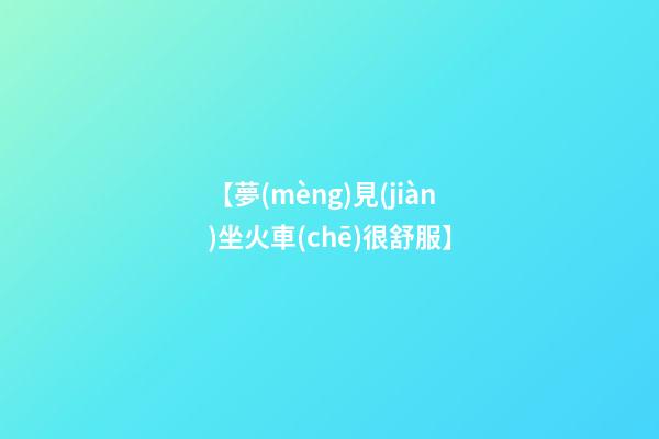 【夢(mèng)見(jiàn)坐火車(chē)很舒服】