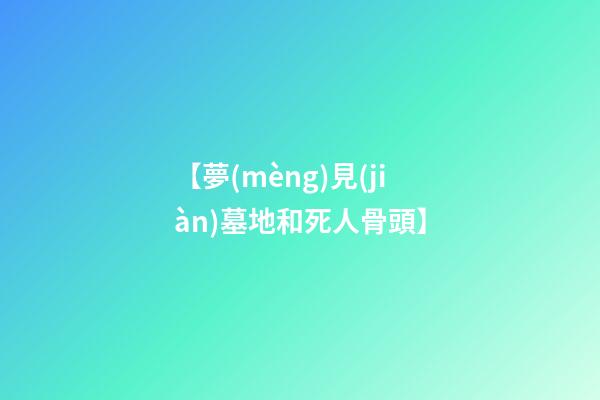 【夢(mèng)見(jiàn)墓地和死人骨頭】