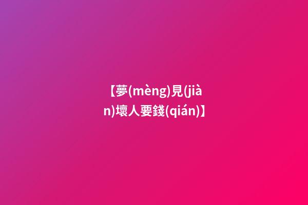 【夢(mèng)見(jiàn)壞人要錢(qián)】