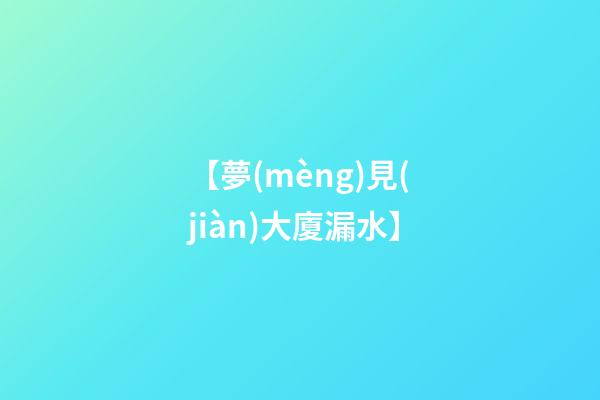 【夢(mèng)見(jiàn)大廈漏水】