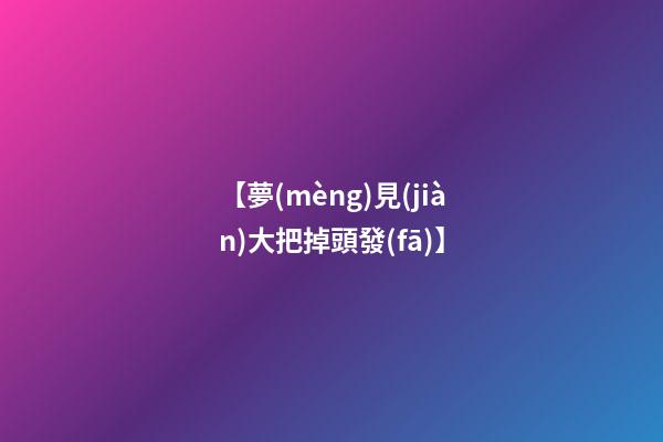 【夢(mèng)見(jiàn)大把掉頭發(fā)】
