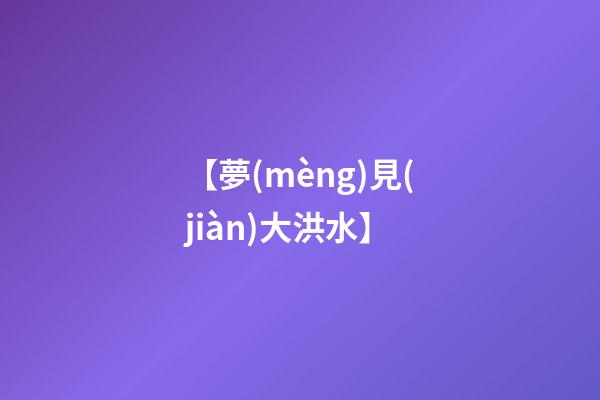 【夢(mèng)見(jiàn)大洪水】