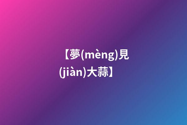 【夢(mèng)見(jiàn)大蒜】