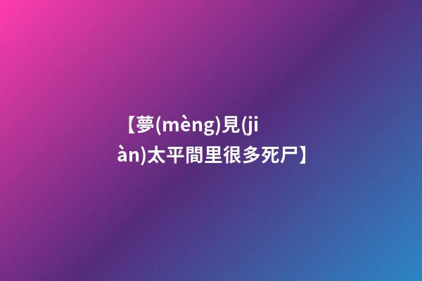 【夢(mèng)見(jiàn)太平間里很多死尸】