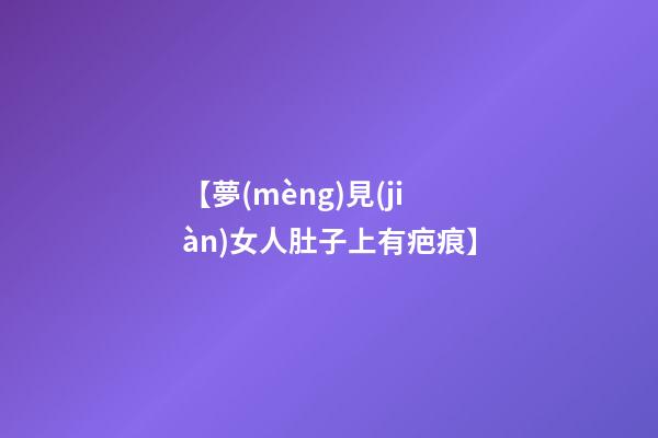 【夢(mèng)見(jiàn)女人肚子上有疤痕】
