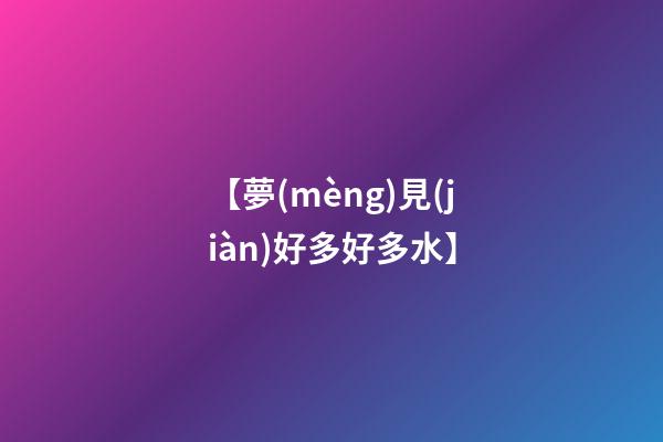 【夢(mèng)見(jiàn)好多好多水】