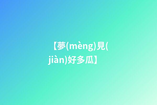 【夢(mèng)見(jiàn)好多瓜】