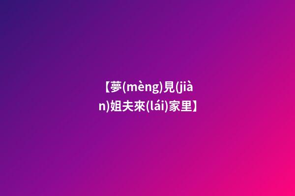 【夢(mèng)見(jiàn)姐夫來(lái)家里】