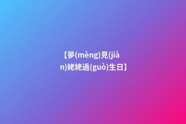 【夢(mèng)見(jiàn)姥姥過(guò)生日】