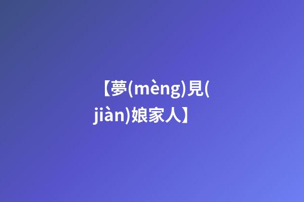 【夢(mèng)見(jiàn)娘家人】