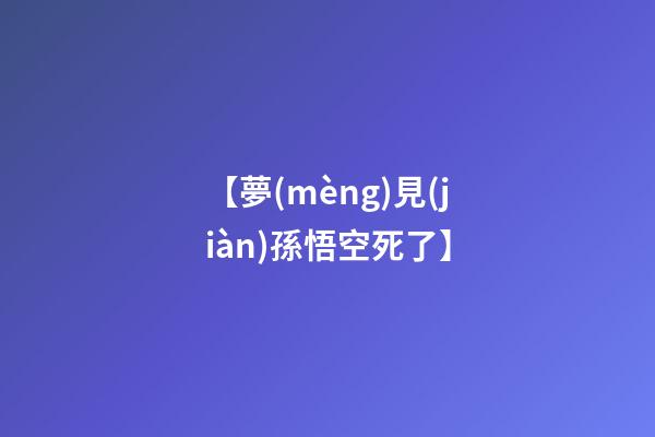 【夢(mèng)見(jiàn)孫悟空死了】