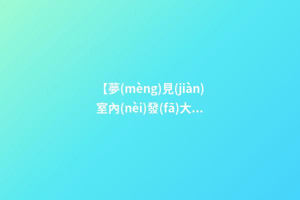 【夢(mèng)見(jiàn)室內(nèi)發(fā)大水】