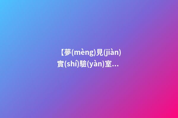 【夢(mèng)見(jiàn)實(shí)驗(yàn)室】
