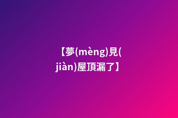 【夢(mèng)見(jiàn)屋頂漏了】