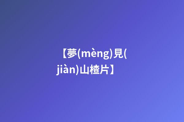 【夢(mèng)見(jiàn)山楂片】