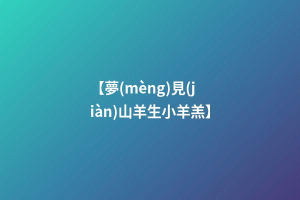 【夢(mèng)見(jiàn)山羊生小羊羔】