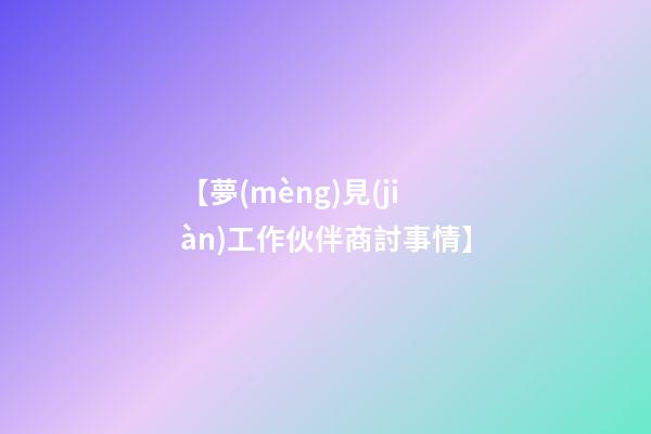 【夢(mèng)見(jiàn)工作伙伴商討事情】