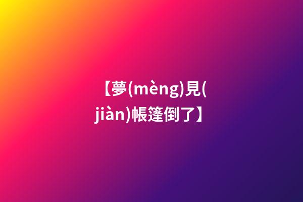 【夢(mèng)見(jiàn)帳篷倒了】