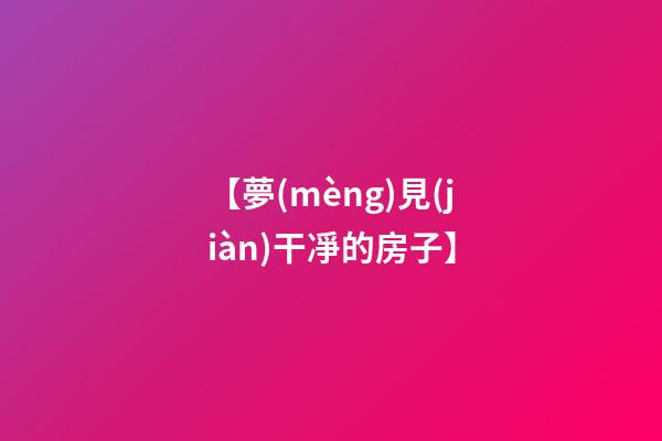 【夢(mèng)見(jiàn)干凈的房子】