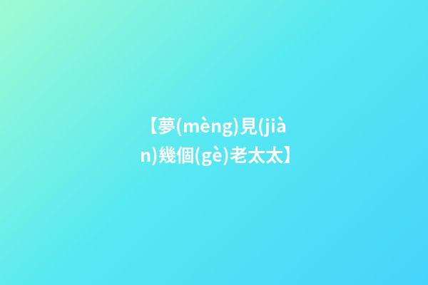 【夢(mèng)見(jiàn)幾個(gè)老太太】