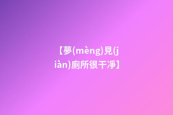 【夢(mèng)見(jiàn)廁所很干凈】