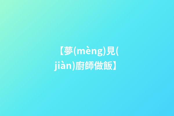 【夢(mèng)見(jiàn)廚師做飯】