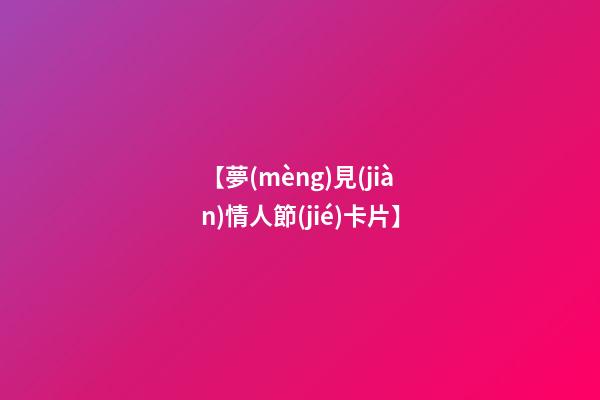 【夢(mèng)見(jiàn)情人節(jié)卡片】