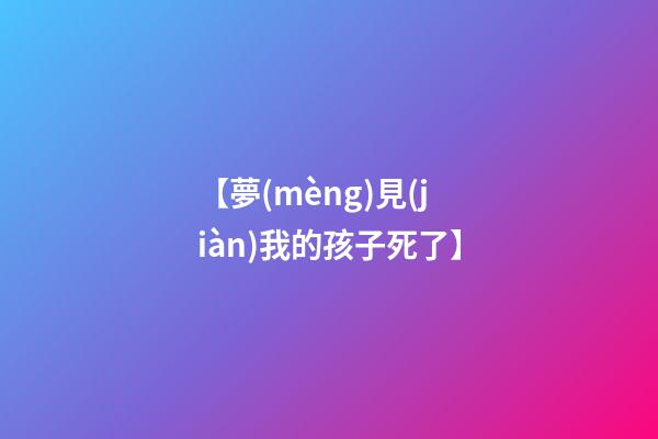 【夢(mèng)見(jiàn)我的孩子死了】
