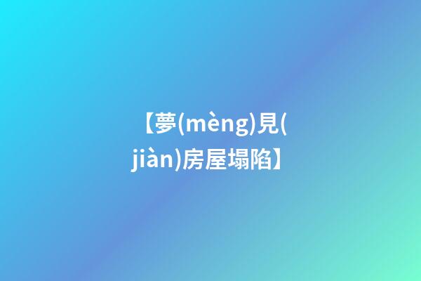 【夢(mèng)見(jiàn)房屋塌陷】