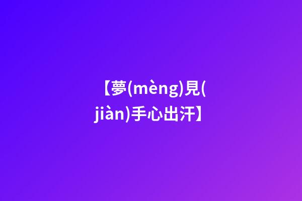 【夢(mèng)見(jiàn)手心出汗】
