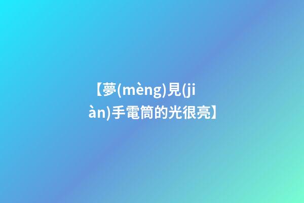 【夢(mèng)見(jiàn)手電筒的光很亮】