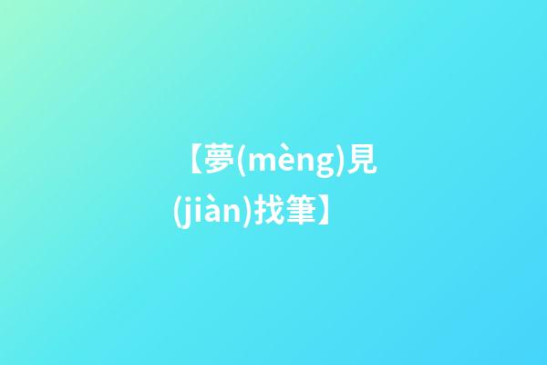【夢(mèng)見(jiàn)找筆】