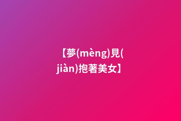 【夢(mèng)見(jiàn)抱著美女】