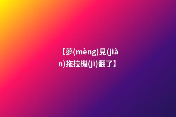 【夢(mèng)見(jiàn)拖拉機(jī)翻了】