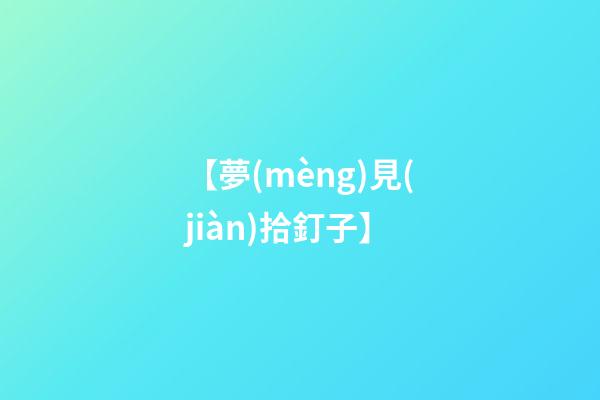 【夢(mèng)見(jiàn)拾釘子】