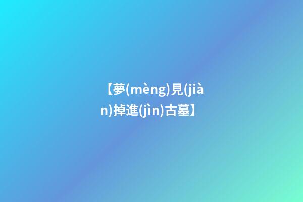 【夢(mèng)見(jiàn)掉進(jìn)古墓】