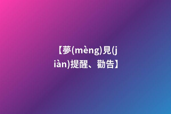 【夢(mèng)見(jiàn)提醒、勸告】