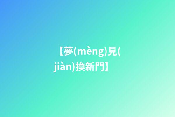 【夢(mèng)見(jiàn)換新門】