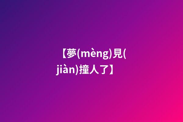 【夢(mèng)見(jiàn)撞人了】