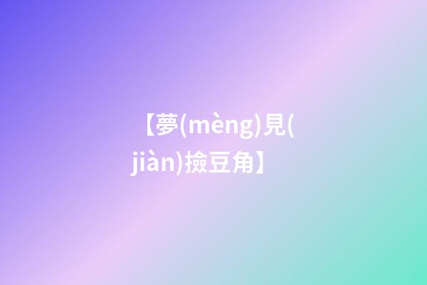 【夢(mèng)見(jiàn)撿豆角】