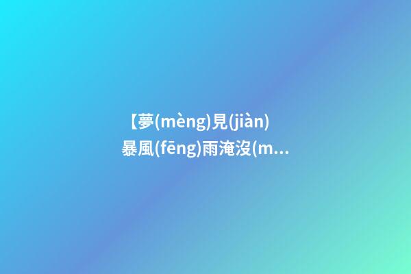 【夢(mèng)見(jiàn)暴風(fēng)雨淹沒(méi)田地】