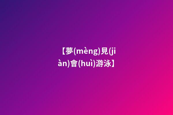 【夢(mèng)見(jiàn)會(huì)游泳】