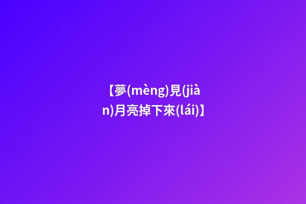 【夢(mèng)見(jiàn)月亮掉下來(lái)】