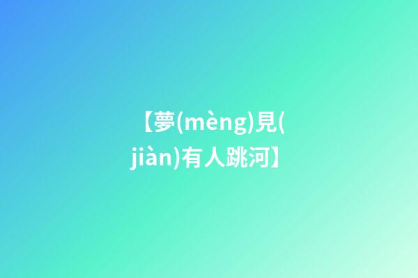 【夢(mèng)見(jiàn)有人跳河】