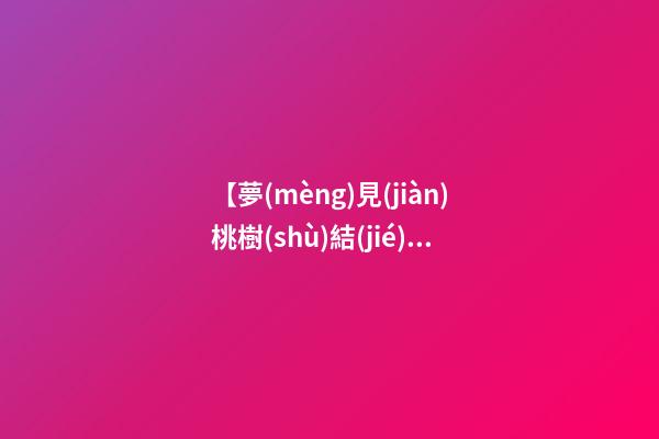 【夢(mèng)見(jiàn)桃樹(shù)結(jié)滿(mǎn)桃子】