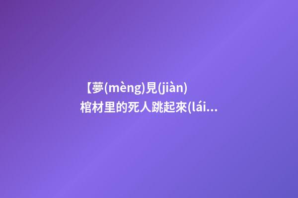 【夢(mèng)見(jiàn)棺材里的死人跳起來(lái)抓人】